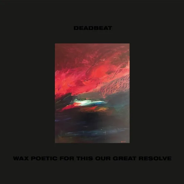 Deadbeat to release new album, ‘Wax Poetic For This Our Great Resolve’